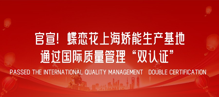 官宣！蝶戀花上海嬌能生産基地通(tōng)過國際質量管理(lǐ)“雙認證”